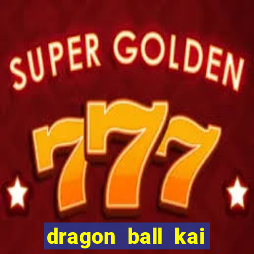 dragon ball kai dublado online